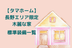 【タマホーム】長野エリア限定木麗な家、標準でつく設備を一覧でまとめました。
